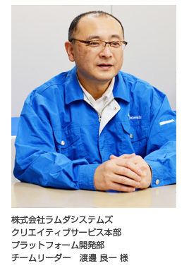 クリエイティブサービス本部 プラットフォーム開発部 チームリーダー 渡邊良一様